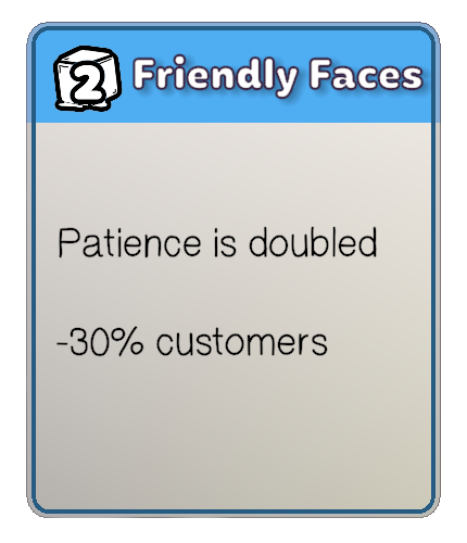 Chill 2: Friendly Faces -- patience is doubled, and 30% fewer customers